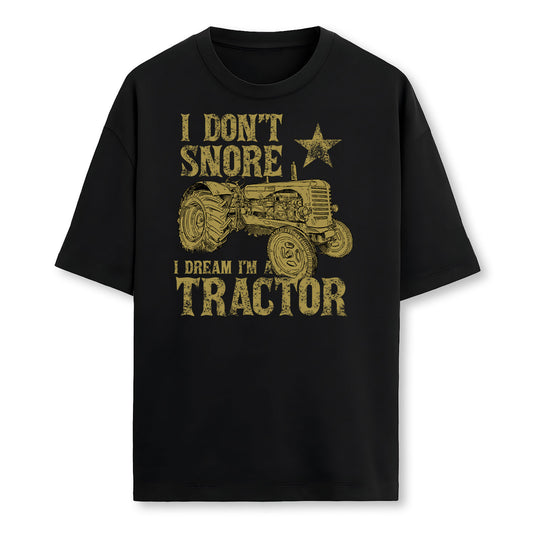 I Dont Snore I Dream Im A Tractor Funny Tractor Gift Farmer T-Shirt