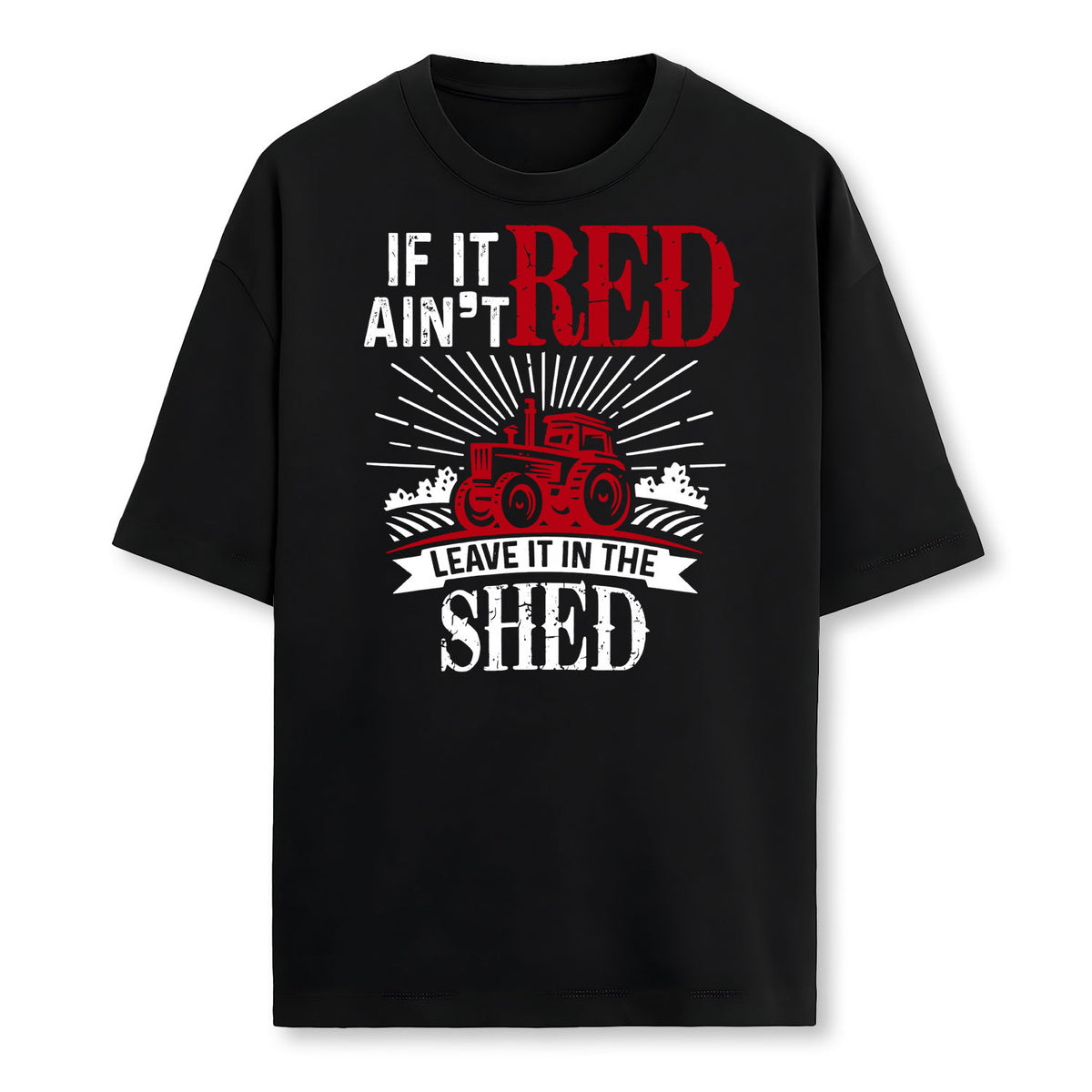 If It Aint Red Leave It In The Shed Funny Farming Gift Farmer T-Shirt
