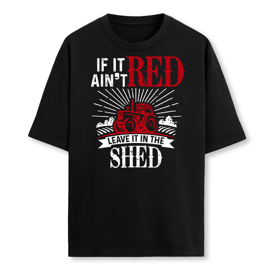 If It Aint Red Leave It In The Shed Funny Farming Gift Farmer T-Shirt