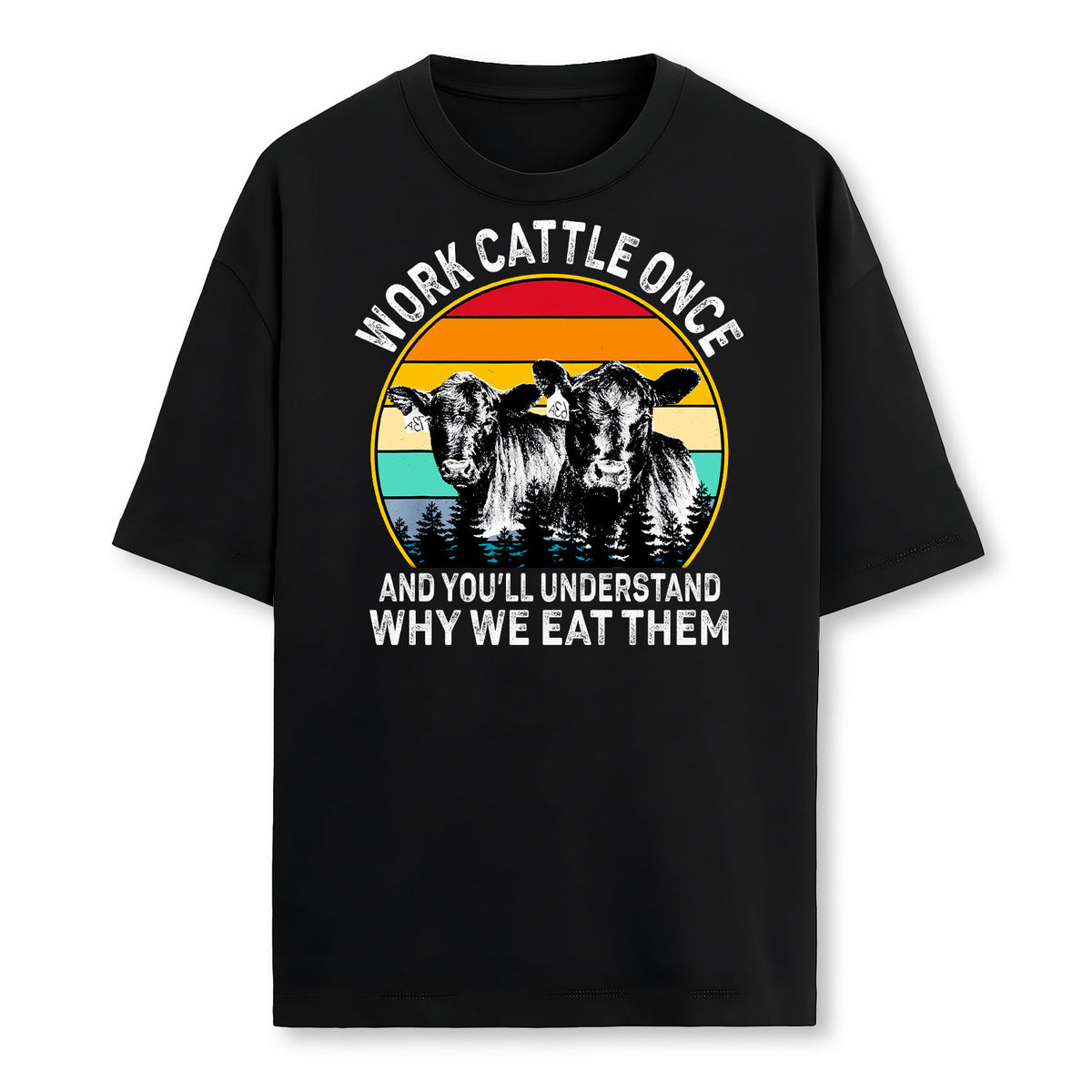Work Cattle Once And You'll Understand Why We Eat Them Cow T-Shirt