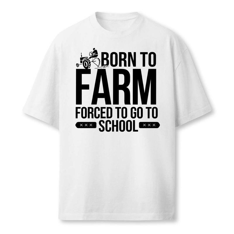 Born To Farm Forced To School Farmers Gift Farmer T-Shirt