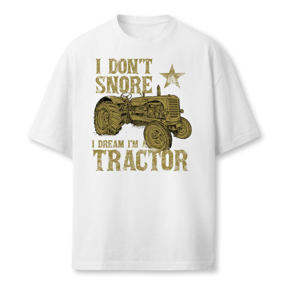 I Dont Snore I Dream Im A Tractor Funny Tractor Gift Farmer T-Shirt