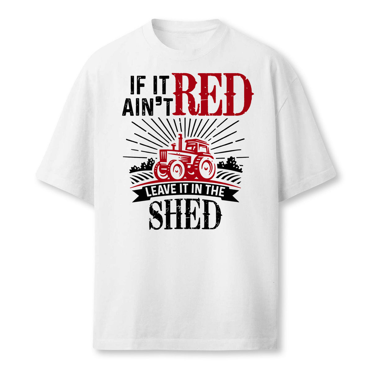 If It Aint Red Leave It In The Shed Funny Farming Gift Farmer T-Shirt