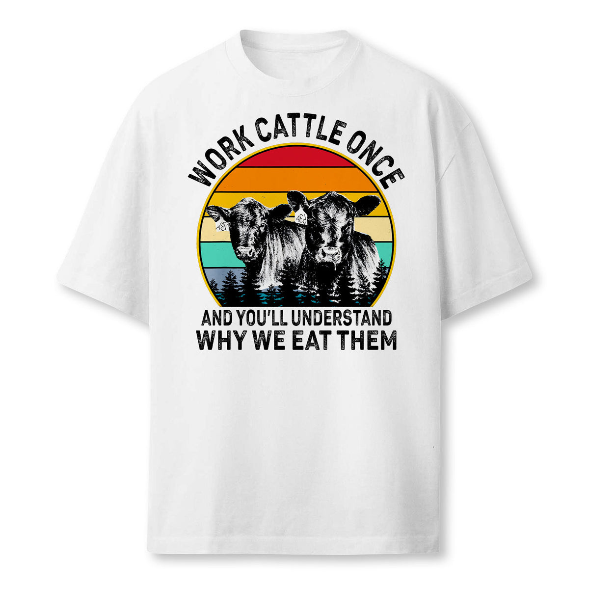 Work Cattle Once And You'll Understand Why We Eat Them Cow T-Shirt