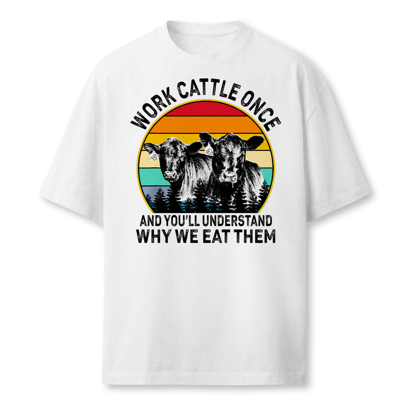 Work Cattle Once And You'll Understand Why We Eat Them Cow T-Shirt