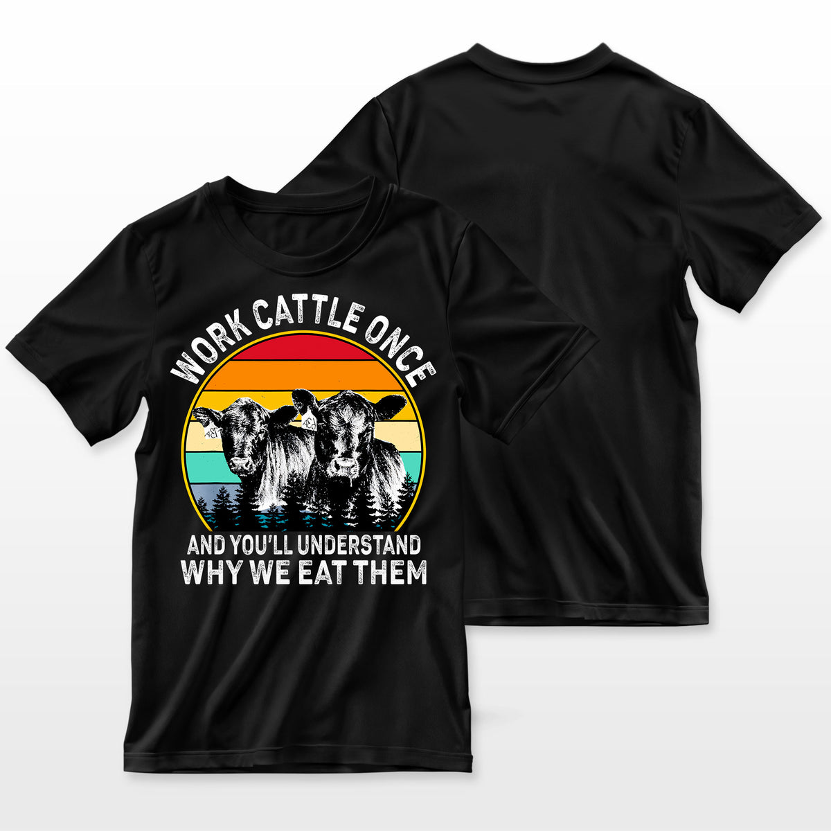 Work Cattle Once And You'll Understand Why We Eat Them Cow T-Shirt