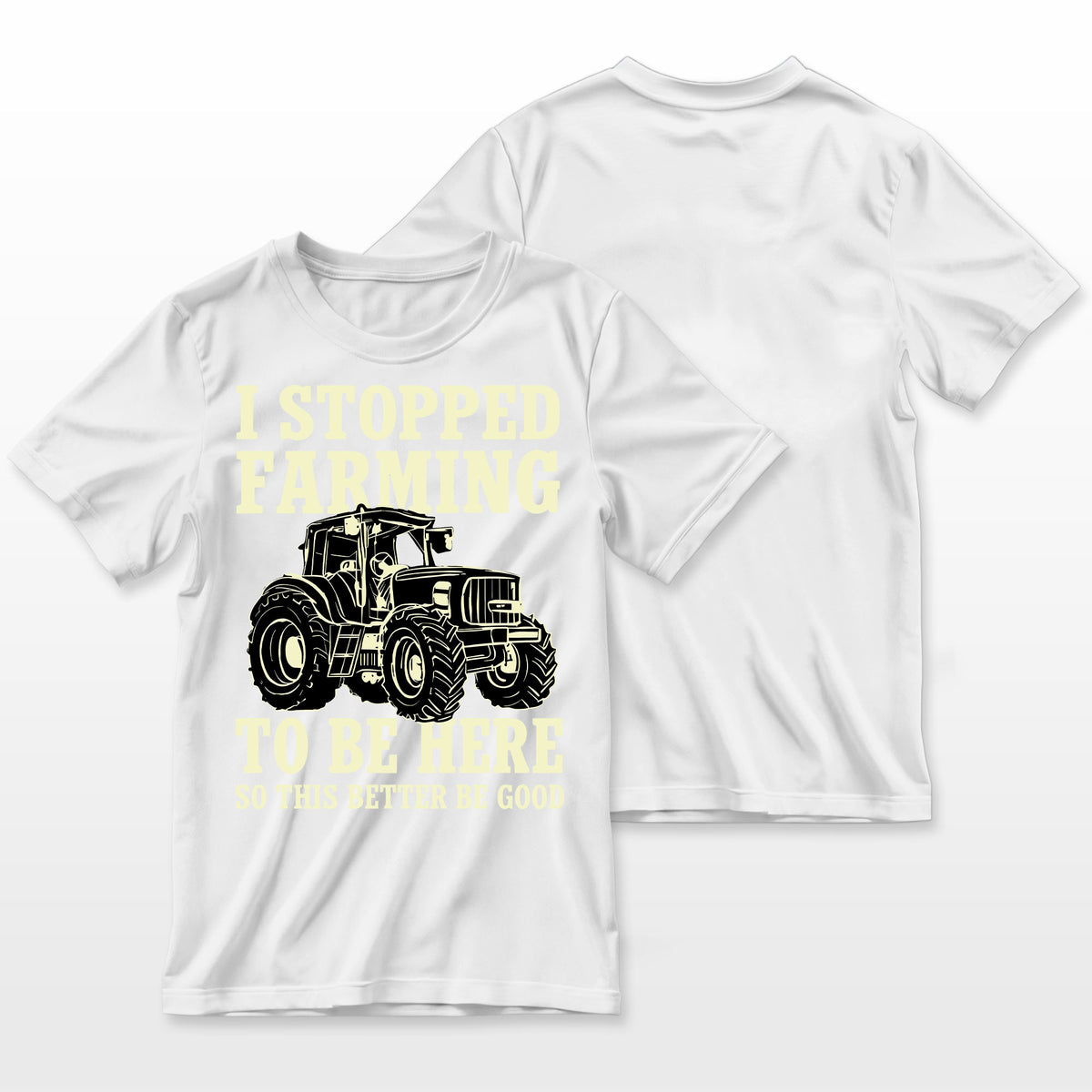 I Stopped Farming To Be Here So This Better Be Good Farmer T-Shirt