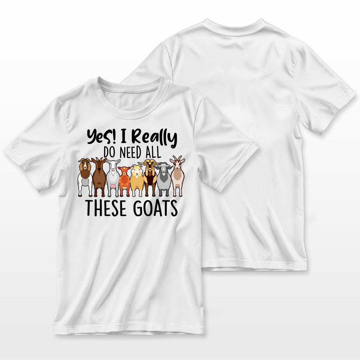 Yes I Really Do Need All These Goats Goat Lover Farmer Farmer T-Shirt