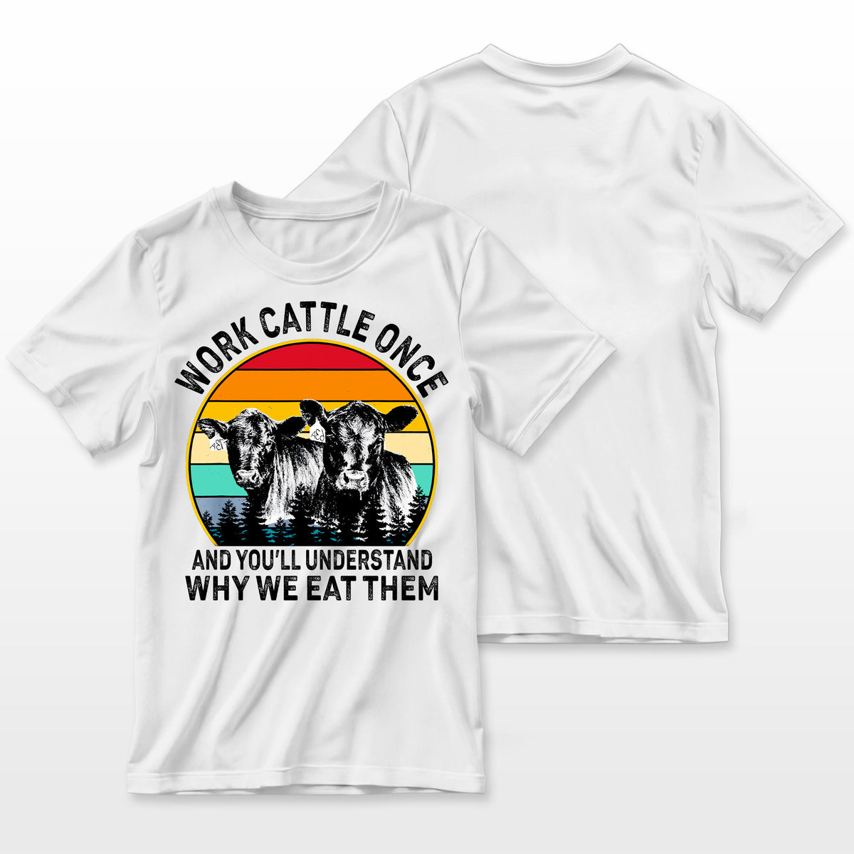 Work Cattle Once And You'll Understand Why We Eat Them Cow T-Shirt